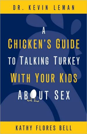 A Chicken�s Guide to Talking Turkey with Your Kids About Sex book written by Kevin Leman