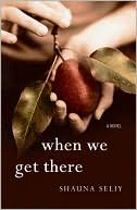 When We Get There book written by Shauna Seliy