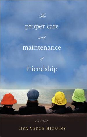 The Proper Care and Maintenance of Friendship book written by Lisa Verge Higgins