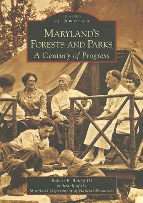 Maryland's Forests and Parks: A Century of Progress (Images of America Series) book written by Robert F. Bailey III