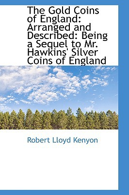The Gold Coins of England: Arranged and Described: Being a Sequel to Mr. Hawkins' Silver Coins of En (Paperback)