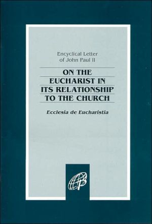 Encyclical Letter of Pope John Paul II on the Eucharist in Its Relationship to the Church: Ecclesia de Eucharistia book written by Pope John Paul II