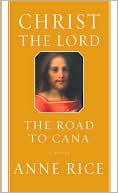 Christ the Lord: The Road to Cana book written by Anne Rice