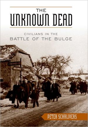 The Unknown Dead: Civilians in the Battle of the Bulge, Traditional histories of the hard-fought Battle of the Bulge routinely include detailed lists of the casualties suffered by American, British, and German troops. Conspicuously lacking in most accounts, however, are references to the civilians in Belgium a, The Unknown Dead: Civilians in the Battle of the Bulge