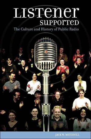 Listener Supported: The Culture and History of Public Radio book written by Jack W. Mitchell