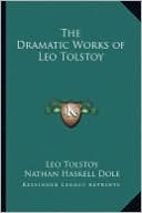 The Dramatic Works of Leo Tolstoy book written by Leo Tolstoy