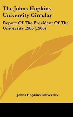 The Johns Hopkins University Circular: Report of the President of the University 1906 magazine reviews