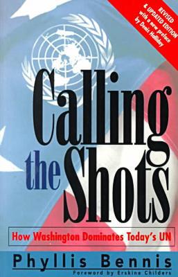 Calling the Shots: How Washington Dominates Today's UN book written by Phyllis Bennis