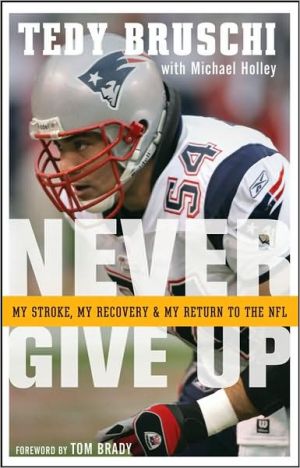 Never Give Up: My Stroke, My Recovery, and My Return to the NFL book written by Tedy Bruschi