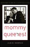 Mommy Queerest: Contemporary Rhetorics of Lesbian Maternal Identity book written by Julie M. Thompson