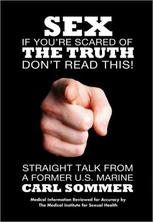 Sex: If Your�re Scared of the Truth Don�t Read This! book written by Carl Sommer