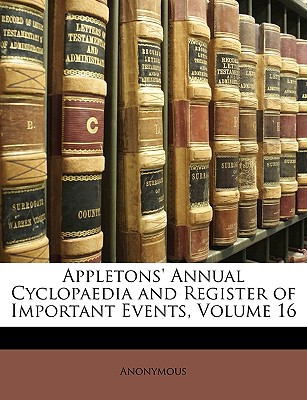 Appletons' Annual Cyclopaedia and Register of Important Events, Volume 16 magazine reviews