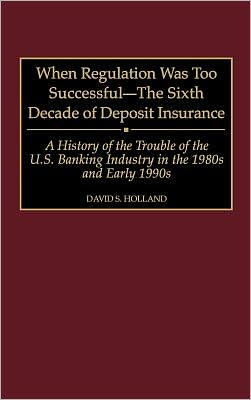 When Regulation Was Too Successful- The Sixth Decade Of Deposit Insurance book written by David S. Holland