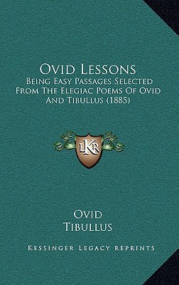Ovid Lessons: Being Easy Passages Selected from the Elegiac Poems of Ovid and Tibullus magazine reviews