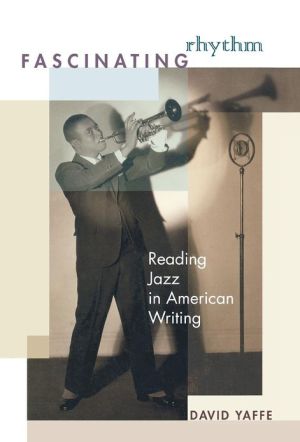 Fascinating Rhythm: Reading Jazz in American Writing book written by David Yaffe