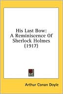 His Last Bow: A Reminiscence of Sherlock Holmes book written by Arthur Conan Doyle