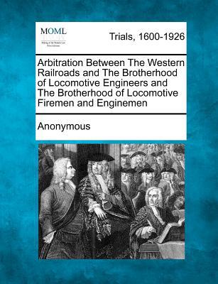 Arbitration Between the Western Railroads & the Brotherhood of Locomotive Engineers & the Brotherhoo magazine reviews