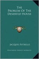 The Problem Of The Deserted House book written by Jacques Futrelle