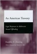 An American Travesty: Legal Responses to Adolescent Sexual Offending book written by Franklin E. Zimring