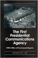 First Presidential Communications Agency+B3: FDR's Office of Government Reports book written by Mordecai Lee