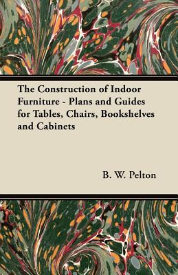 The Construction of Indoor Furniture - Plans and Guides for Tables, Chairs, Bookshelves and Cabinets magazine reviews