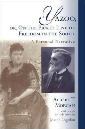 Yazoo: On the Picket Line of Freedom in the South: A Personal Narrative book written by Albert T. Morgan