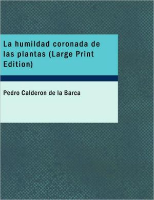 La Humildad Coronada De Las Plantas (Large Print Edition) book written by Pedro Calderon de la Barca