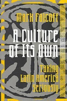 A Culture of Its Own : Taking Latin America Seriously book written by Mark Falcoff