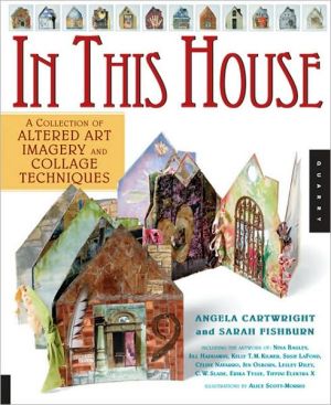 In This House: A Collection of Altered Art Imagery and Collage Techniques book written by Angela Cartwright