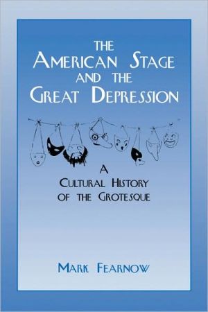 The American Stage and the Great Depression: A Cultural History of the Grotesque book written by Mark Fearnow