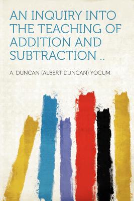 An Inquiry Into the Teaching of Addition and Subtraction .. magazine reviews