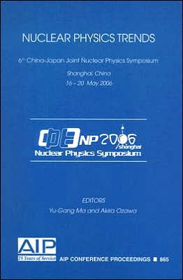 Nuclear Physics Trends: 6th China-Japan Joint Nuclear Physics Symposium, Shanghai, China 16-20 May 2006 book written by Yu-Gang Ma