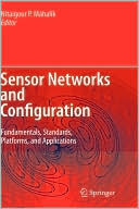 Sensor Networks and Configuration: Fundamentals, Standards, Platforms, and Applications book written by Nitaigour P. Mahalik