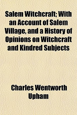 Salem Witchcraft; With an Account of Salem Village, and a History of Opinions on Witchcraft ...