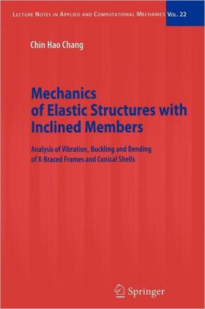 Mechanics of Elastic Structures with Inclined Members: Analysis of Vibration, Buckling and Bending of X-Braced Frames and Conical Shells book written by Chang, Chin Hao