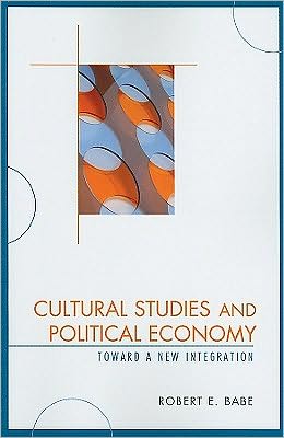 Cultural Studies and Political Economy: Toward a New Integration book written by Robert E. Babe
