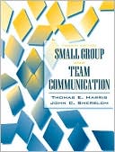 Small Group and Team Communication book written by Thomas E. Harris