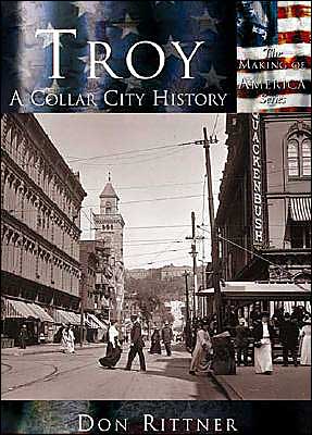 Troy, New York: A Collar City History book written by Don Rittner