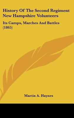 History of the Second Regiment New Hampshire Volunteers: Its Camps, Marches and Battles (1865) book written by Martin A. Haynes
