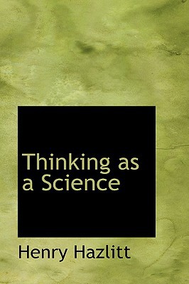 Thinking As A Science book written by Hazlitt, Henry