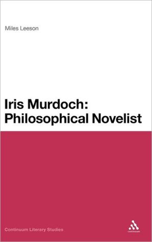 Iris Murdoch: Philosophical Novelist book written by Miles Leeson