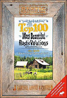 The Top 100 Most Beautiful Rustic Vacations of North America: Ranches, Lodges, Cabins & More book written by Dusty Dave