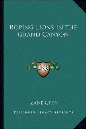 Roping Lions in the Grand Canyon book written by Zane Grey