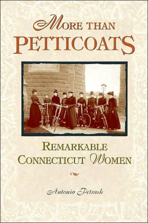 More Than Petticoats: Remarkable Connecticut Women book written by Antonia Petrash