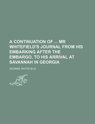 A Continuation of MR Whitefield's Journal from His Embarking After the Embargo, to His Arrival at Sa magazine reviews