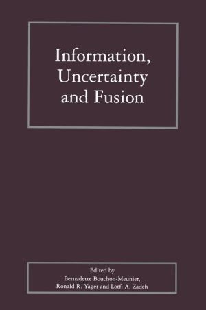 Information, Uncertainty and Fusion book written by Bernadette Bouchon-Meunier