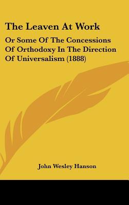 The Leaven at Work: Or Some of the Concessions of Orthodoxy in the Direction of Universalism magazine reviews