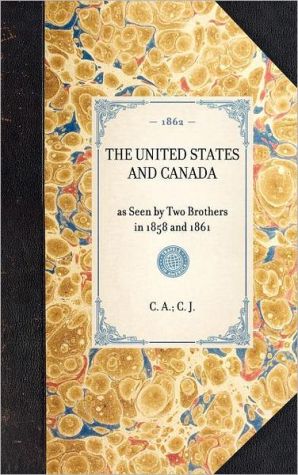 The United States and Canada: As Seen by Two Brothers in 1858 and 1861 book written by C J