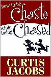 How to Be Chaste While Being Chased book written by C. Jacobs