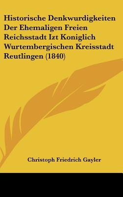 Historische Denkwurdigkeiten Der Ehemaligen Freien Reichsstadt Izt Koniglich Wurtembergischen Kreiss magazine reviews